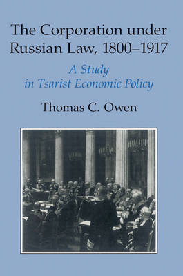 The Corporation under Russian Law, 1800&ndash;1917 - Thomas C. Owen