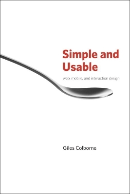 Simple and Usable Web, Mobile, and Interaction Design - Giles Colborne