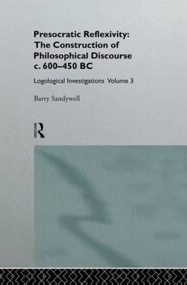 Presocratic Reflexivity: The Construction of Philosophical Discourse c. 600-450 B.C. -  Barry Sandywell