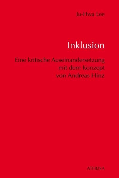 Inklusion - Eine kritische Auseinandersetzung mit dem Konzept von Andreas Hinz im Hinblick auf Bildung und Erziehung von Menschen mit Behinderungen - Ju-Hwa Lee