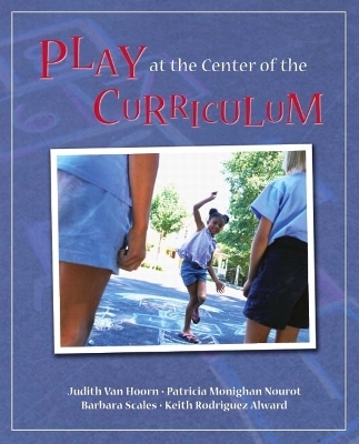 Play at the Center of the Curriculum - Judith Vanhoorn, Patricia Monighan Nourot, Barbara Scales, Keith Rodriguez Alward