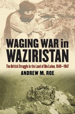 Waging War in Waziristan - Andrew M. Roe