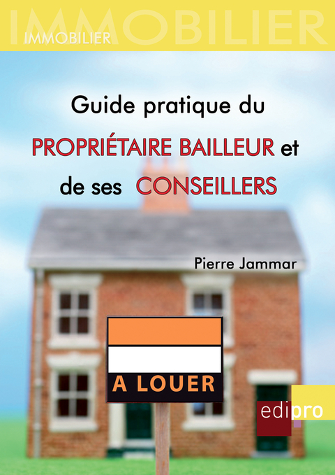 Guide pratique du propri&eacute;taire bailleur et de ses conseillers - Pierre Jammar