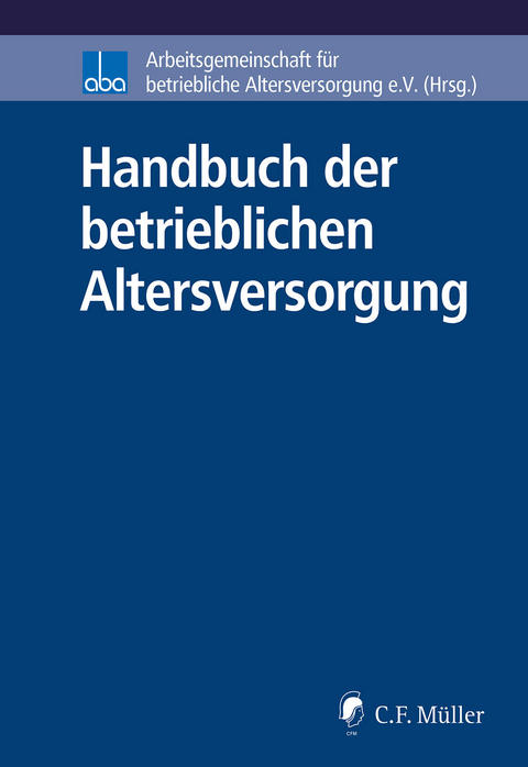 Handbuch der betrieblichen Altersversorgung - Regina Böhm, Annika Borgers, Peter Bredebusch, Simone Evke de Groot, Willi Diefenbach, Ralf Fath, Torsten Gerhard, Martin Großmann, Theresa Grün, Bernd Haferstock, Marco Herrmann, Andreas Hilka, Wolfgang Horn, Hagen Hügelschäffer, Dirk Jargstorff, Olaf John, Claudia Keil, Herwig Kinzler, Margret Kisters-Kölkes, Kristof Linke, Hans Heinrich Melchiors, Thomas Müller, Michael Myßen, Stefan Nellshen, Christian Rolfs, Jürgen Schu, Joachim Schwind, Wolfgang Silber, Heinz-Dietrich Steinmeyer, Georg Thurnes, Anselm Wagner, Hanns-Jürgen Weigel, Christian Wolf, Stefan Wolf, Michaela Zmudzinski
