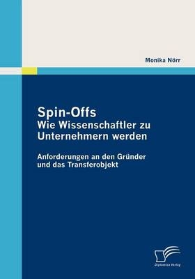 Spin-Offs: Wie Wissenschaftler zu Unternehmern werden - Monika N&ouml;rr