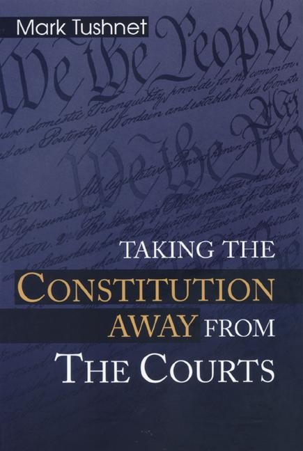 Taking the Constitution Away from the Courts - Mark Tushnet