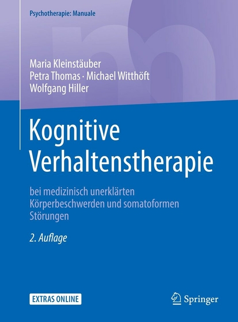 Kognitive Verhaltenstherapie bei medizinisch unerkl&auml;rten K&ouml;rperbeschwerden und somatoformen St&ouml;rungen -  Maria Kleinst&auml;uber,  Petra Thomas,  Michael Witth&ouml;ft,  Wolfgang Hiller