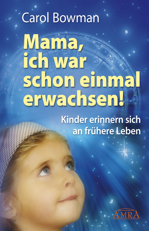 Mama, ich war schon einmal erwachsen! Kinder erinnern sich an fr&uuml;here Leben - Carol Bowman