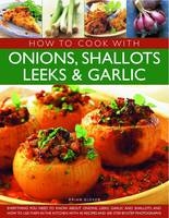 How to Cook With Onions, Shallots, Leeks and Garlic