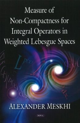 Measure of Non-Compactness for Integral Operators in Weighted Lebesgue Spaces - Alexander Meskhi