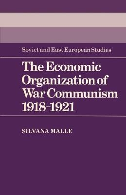 The Economic Organization of War Communism 1918&ndash;1921 - Silvana Malle