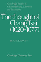 The Thought of Chang Tsai (1020&ndash;1077) - Ira E. Kasoff