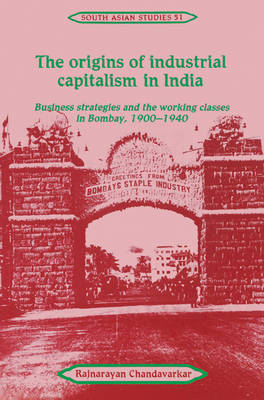 The Origins of Industrial Capitalism in India - Rajnarayan Chandavarkar