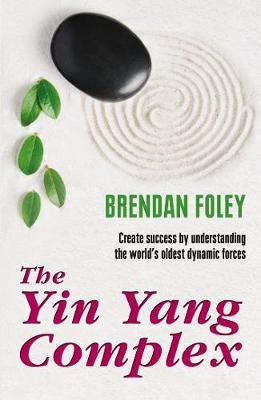 The Yin Yang Complex: Create success by understanding one of the world&rsquo;s oldest dynamic forces. - Brendan Foley