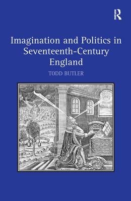 Imagination and Politics in Seventeenth-Century England -  Todd Butler