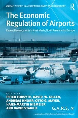 Economic Regulation of Airports -  Peter Forsyth,  David W. Gillen,  Andreas Knorr,  Otto G. Mayer,  David Starkie