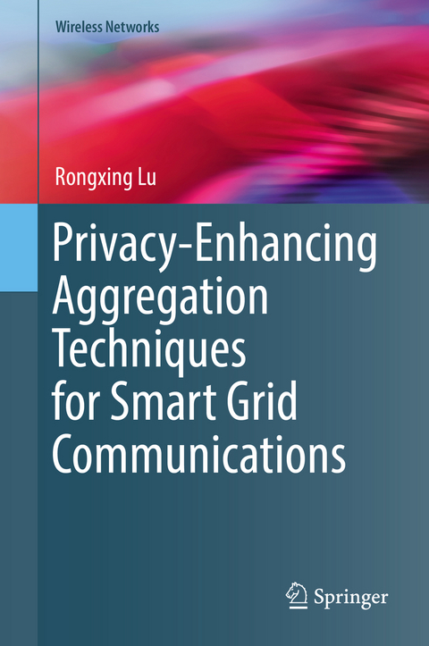 Privacy-Enhancing Aggregation Techniques for Smart Grid Communications - Rongxing Lu