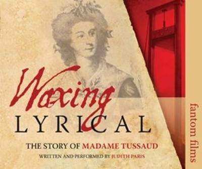 Waxing Lyrical: The Story of Madame Tussards - Judith Paris