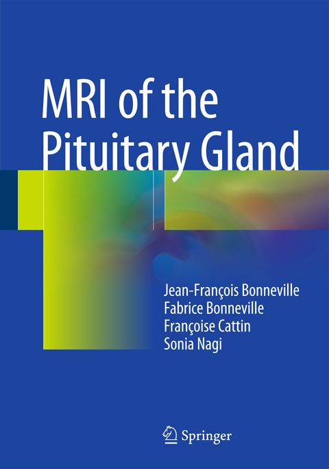 MRI of the Pituitary Gland - Jean-Fran&ccedil;ois Bonneville, Fabrice Bonneville, Fran&ccedil;oise Cattin, Sonia Nagi