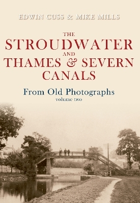 The Stroudwater and Thames and Severn Canals From Old Photographs Volume 2 - Edwin Cuss, Mike Mills