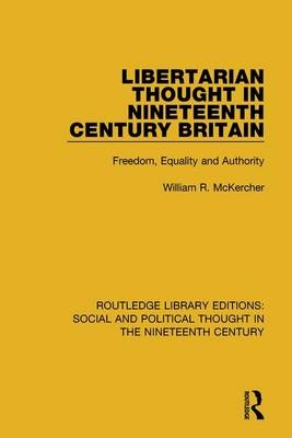 Libertarian Thought in Nineteenth Century Britain -  William R. McKercher