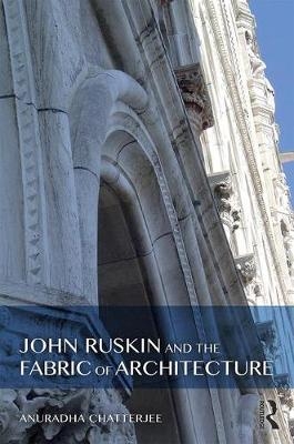 John Ruskin and the Fabric of Architecture -  Anuradha Chatterjee