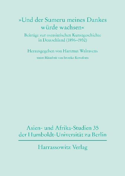 'Und der Sumeru meines Dankes w&uuml;rde wachsen' Beitr&auml;ge zur ostasiatischen Kunstgeschichte in Deutschland (1896-1932 - 
