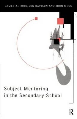 Subject Mentoring in the Secondary School -  James Arthur,  Jon Davison,  John Moss