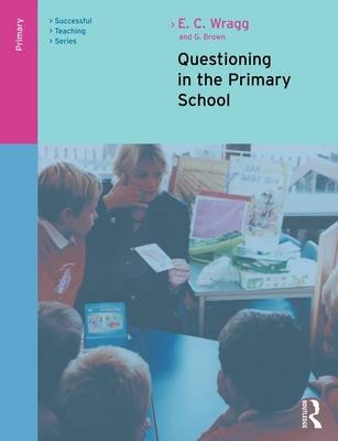 Questioning in the Primary School -  George A. Brown,  E. C. Wragg