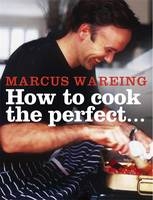 How to Cook the Perfect... - Jeni Wright, Marcus Wareing