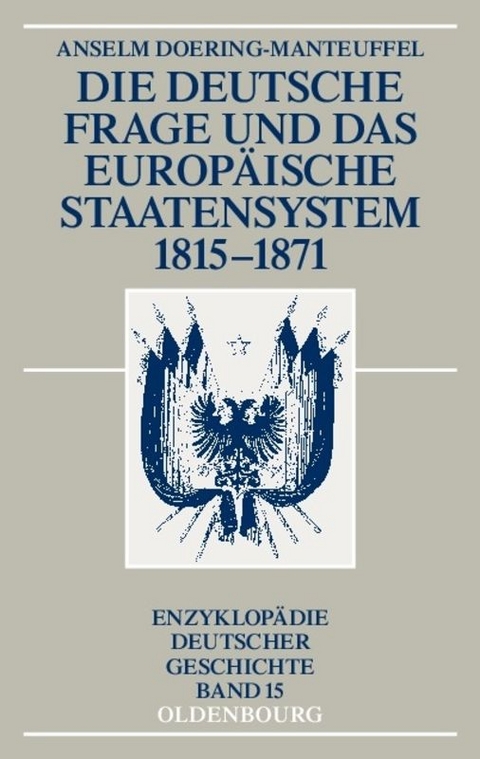 Die deutsche Frage und das europ&auml;ische Staatensystem 1815-1871 - Anselm Doering-Manteuffel
