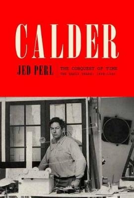 Calder: The Conquest of Time -  Jed Perl