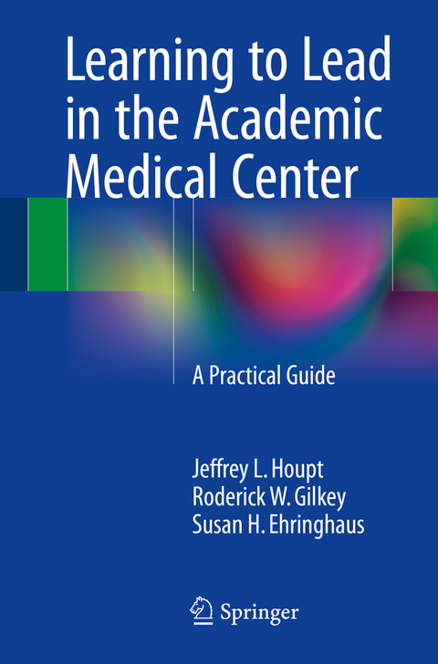 Learning to Lead in the Academic Medical Center - Jeffrey L. Houpt, Roderick W Gilkey, Susan H. Ehringhaus