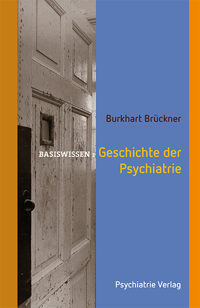 Geschichte der Psychiatrie - Burkhart Br&uuml;ckner