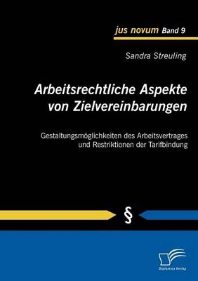 Arbeitsrechtliche Aspekte von Zielvereinbarungen: Gestaltungsm&ouml;glichkeiten des Arbeitsvertrages und Restriktionen der Tarifbindung - Sandra Streuling