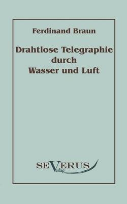Drahtlose Telegraphie durch Wasser und Luft - Ferdinand Braun