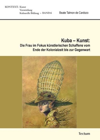 Kuba - Kunst: Die Frau im Fokus künstlerischen Schaffens vom Ende der Kolonialzeit bis zur Gegenwart