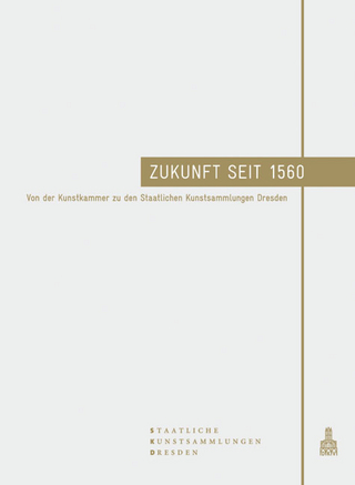 Zukunft seit 1560. Von der Kunstkammer zu den Staatlichen Kunstsammlungen Dresden