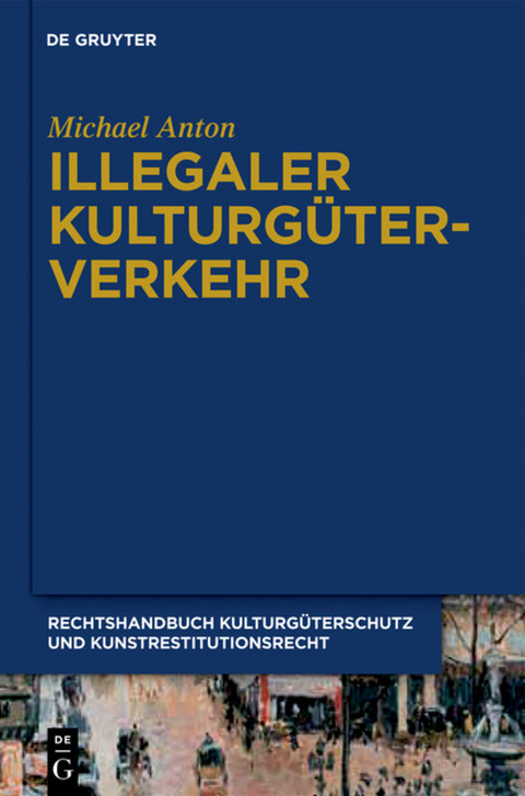 Michael Anton: Handbuch Kulturg&uuml;terschutz und Kunstrestitutionsrecht / Illegaler Kulturg&uuml;terverkehr - Michael Anton