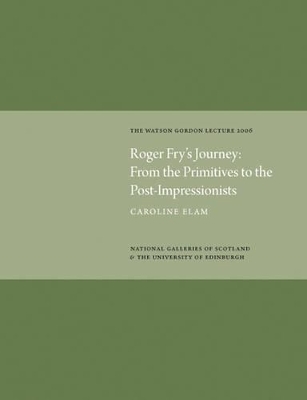 Roger Fry's Journey from the Primitives to the Post-impressionists: Watson Gordon Lecture 2006 - Caroline Elam