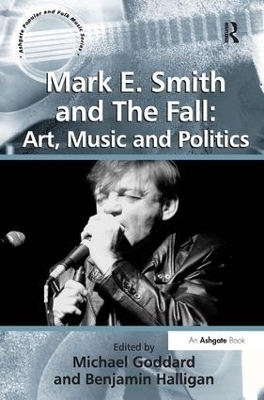 Mark E. Smith and The Fall: Art, Music and Politics - Benjamin Halligan