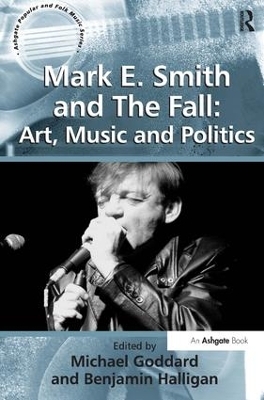 Mark E. Smith and The Fall: Art, Music and Politics - Benjamin Halligan