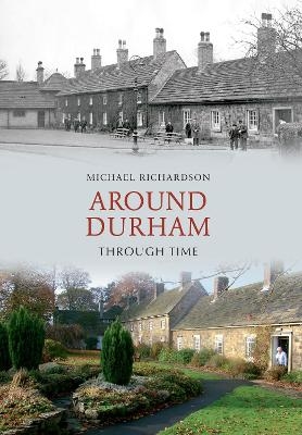 Around Durham Through Time - Michael Richardson