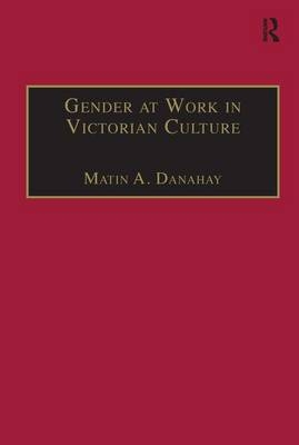 Gender at Work in Victorian Culture -  Martin A. Danahay