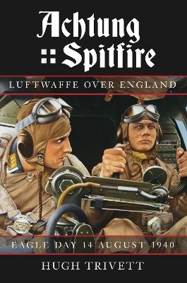 Achtung Spitfire: Luftwaffe over England - Hugh Trivett