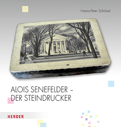 Alois Senefelder - Der Steindrucker - Hanns-Peter Sch&ouml;bel