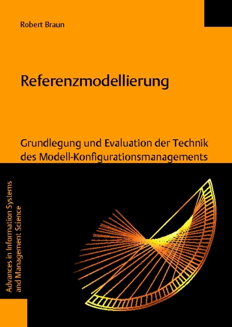 Referenzmodellierung: Grundlegung und Evaluation der Technik des Modell-Konfigurationsmanagements - Robert Braun