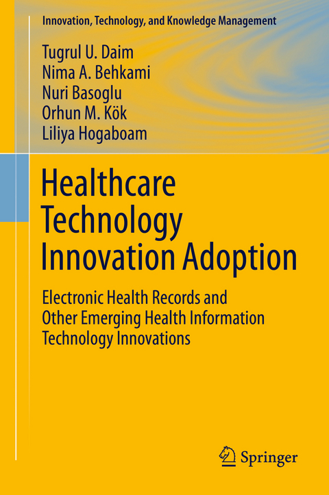 Healthcare Technology Innovation Adoption - Tugrul U. Daim, Nima Behkami, Nuri Basoglu, Orhun M. K&ouml;k, Liliya Hogaboam