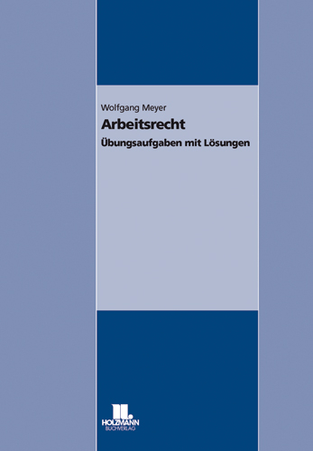 Pr&uuml;fungsvorbereitung Arbeitsrecht - Wolfgang Meyer
