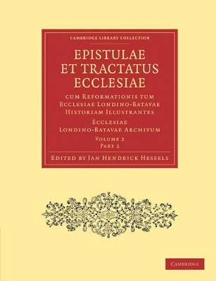 Epistulae et Tractatus Ecclesiae cum Reformationis tum Ecclesiae Londino-Batavae Historiam Illustrantes 3 Volume Paperback Set in 9 Pieces